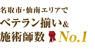 名取市・仙南エリアでベテラン揃い＆施術師数No.1