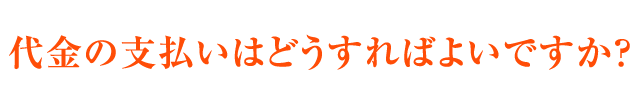 代金の支払いはどうすればよいですか？