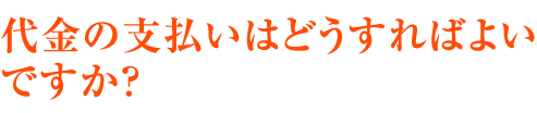 代金の支払いはどうすればよいですか？