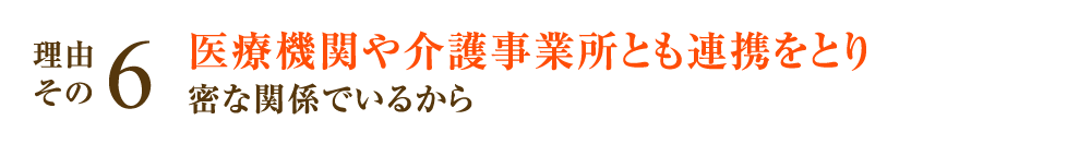 医療機関や介護事業所とも連携をとり密な関係でいるから